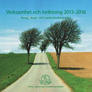 Verksamhet och inriktning 2013–2016 Kungl. Skogs- och Lantbruksakademien Produktion KSLA Grafisk form Ylva Nordin Omslagsfoto John Foxx/IBL