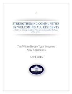 STRENGTHENING COMMUNITIES BY WELCOMING ALL RESIDENTS A Federal Strategic Action Plan on Immigrant & Refugee Integration  The White House Task Force on