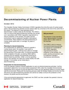 Decommissioning of Nuclear Power Plants October 2012 The Canadian Nuclear Safety Commission (CNSC) regulates the entire life-cycle of nuclear power plants. Decommissioning activities are the actions taken by a licensee a