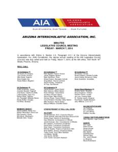 ARIZONA INTERSCHOLASTIC ASSOCIATION, INC. MINUTES LEGISLATIVE COUNCIL MEETING FRIDAY - MARCH 7, 2014 In accordance with Article 4, Section 4.5, Paragraph[removed]of the Arizona Interscholastic Association, Inc. (AIA) Const