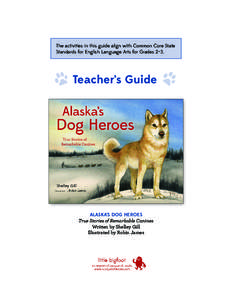 The activities in this guide align with Common Core State Standards for English Language Arts for Grades 2–3. Teacher’s Guide  ALASKA’S DOG HEROES