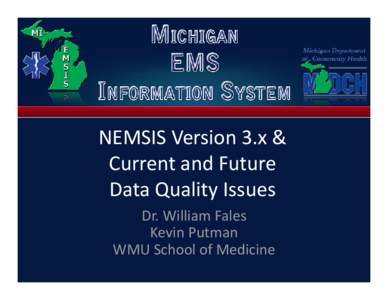 NEMSIS Version 3.x & Current and Future Data Quality Issues Dr. William Fales Kevin Putman WMU School of Medicine