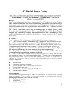 9th Guelph Scouts Group POLICIES AND PROCEDURES FOR ADMINISTERING FUND DISBURSEMENTS FOR SUBSIDIZATION OF REGISTRATION AND PARTICIPATION COSTS Effective November 4th, 2009 I. Scope These policies and procedures shall gov