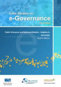 Public Grievance and Redressal Module – Helpline in Karnataka Anjali K Mohan Case Studies on e-Governance in India – 