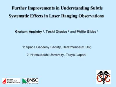 Further Improvements in Understanding Subtle Systematic Effects in Laser Ranging Observations Graham Appleby 1, Toshi Otsubo 2 and Philip Gibbs 1 1: Space Geodesy Facility, Herstmonceux, UK; 2: Hitotsubashi University, T