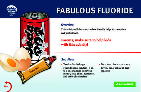 FABULOUS FLUORIDE Overview: This activity will demonstrate how fluoride helps to strengthen and protect teeth.  Parents, make sure to help kids