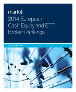 2014 European Cash Equity and ETF Broker Rankings Calculated by Markit MSA  Markit is a leading, global financial information services company.