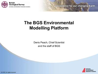 The BGS Environmental Modelling Platform Denis Peach, Chief Scientist and the staff of BGS  © NERC All rights reserved