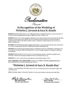 In Recognition of the Wedding of Nicholas J. Jurasek & Sara N. Romfo WHEREAS, Nicholas John Jurasek was born in Rockford, Illinois to Randall & Elizabeth Jurasek as the eldest of their two children, and graduated from By