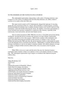 April 2, 2014  TO THE MEMBERS OF THE UNITED STATES CONGRESS: The undersigned organizations, representing a wide variety of business interests, urge Congress to work swiftly to reauthorize the Terrorism Risk Insurance Act