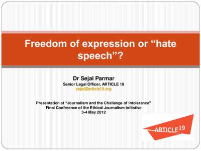 Freedom of expression or “hate speech”? Dr Sejal Parmar Senior Legal Officer, ARTICLE 19 [removed] Presentation at “Journalism and the Challenge of Intolerance”