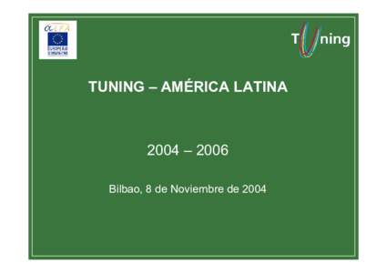 TUNING – AMÉRICA LATINA  2004 – 2006 Bilbao, 8 de Noviembre de 2004  ¿Por qué TUNING – América Latina?