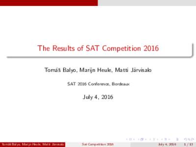 The Results of SAT Competition 2016 Tom´aˇs Balyo, Marijn Heule, Matti J¨arvisalo SAT 2016 Conference, Bordeaux July 4, 2016