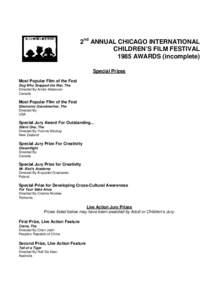 2nd ANNUAL CHICAGO INTERNATIONAL CHILDREN’S FILM FESTIVAL 1985 AWARDS (incomplete) Special Prizes Most Popular Film of the Fest Dog Who Stopped the War, The