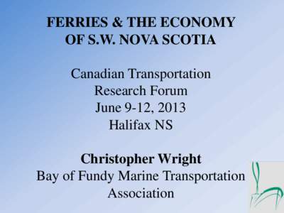 FERRIES & THE ECONOMY OF S.W. NOVA SCOTIA Canadian Transportation Research Forum June 9-12, 2013 Halifax NS