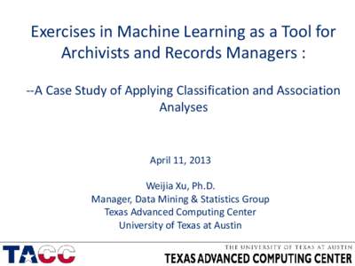 Exercises in Machine Learning as a Tool for Archivists and Records Managers : --A Case Study of Applying Classification and Association Analyses  April 11, 2013