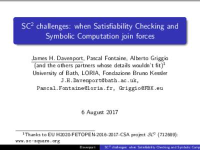 SC2 challenges: when Satisfiability Checking and Symbolic Computation join forces James H. Davenport, Pascal Fontaine, Alberto Griggio (and the others partners whose details wouldn’t fit)1 University of Bath, LORIA, Fo
