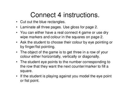 Connect 4 instructions. • Cut out the blue rectangles. • Laminate all three pages. Use gloss for page 2. • You can either have a real connect 4 game or use dry wipe markers and colour in the squares on page 2. • 