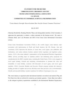 STATEMENT FOR THE RECORD CHRISTINE DUFFY, PRESIDENT AND CEO CRUISE LINES INTERNATIONAL ASSOCIATION U.S. SENATE COMMITTEE ON COMMERCE, SCIENCE & TRANSPORTATION ”Cruise Industry Oversight: Recent Incidents Show Need for 