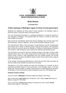 LOCAL GOVERNMENT COMMISSION MANA KĀWANATANGA Ā ROHE Media Release 16 October[removed]Public meetings in Wellington region on future of local government