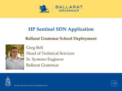 HP Sentinel SDN Application Ballarat Grammar School Deployment Greg Bell Head of Technical Services Sr. Systems Engineer