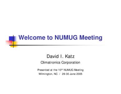 Welcome to NUMUG Meeting David I. Katz Climatronics Corporation Presented at the 10th NUMUG Meeting Wilmington, NCJune 2005