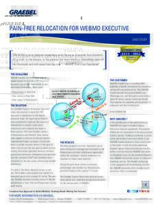 PAIN-FREE RELOCATION FOR WEBMD EXECUTIVE CASE STUDY “We’ve had a most pleasant experience with the move. Everyone from Graebel’s office staff, to the movers, to the packers has been fabulous. Everything went off li