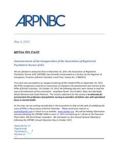 May 6, 2015 MEDIA RELEASE Announcement of the Inauguration of the Association of Registered Psychiatric Nurses of B.C. We are pleased to announce that on December 16, 2014, the Association of Registered Psychiatric Nurse