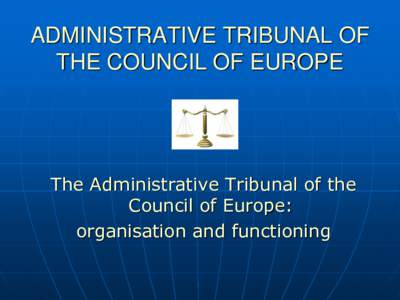 ADMINISTRATIVE TRIBUNAL OF THE COUNCIL OF EUROPE The Administrative Tribunal of the Council of Europe: organisation and functioning