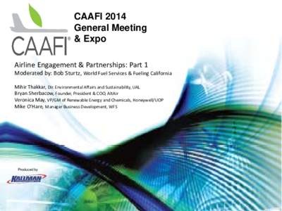 CAAFI 2014 General Meeting & Expo Airline Engagement & Partnerships: Part 1  Moderated by: Bob Sturtz, World Fuel Services & Fueling California