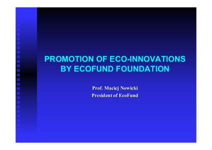 PROMOTION OF ECO-INNOVATIONS BY ECOFUND FOUNDATION Prof. Maciej Nowicki President of EcoFund  ECOFUND FOUNDATION