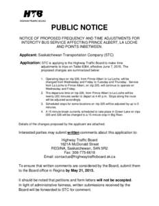 PUBLIC NOTICE NOTICE OF PROPOSED FREQUENCY AND TIME ADJUSTMENTS FOR INTERCITY BUS SERVICE AFFECTING PRINCE ALBERT, LA LOCHE AND POINTS INBETWEEN. Applicant: Saskatchewan Transportation Company (STC) Application: STC is a