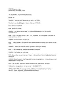HRSA/Organdonor.gov Organ Donor 50+ Radio PSAs :60 SPOT TWO: “Do Something Important.” MUSIC UP. WOMAN: Who was your hero when you were a kid? MAN: Whether it was Joe DiMaggio or Jackie Robinson, WOMAN: