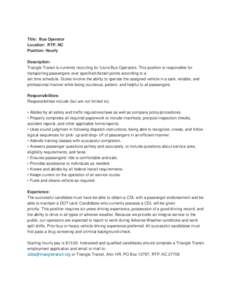 Title: Bus Operator Location: RTP, NC Position: Hourly Description: Triangle Transit is currently recruiting for future Bus Operators. This position is responsible for transporting passengers over specified distant point