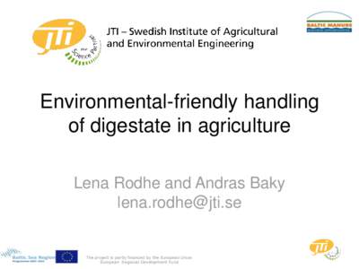 Environmental-friendly handling of digestate in agriculture Lena Rodhe and Andras Baky   The project is partly financed by the European Union