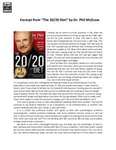 Excerpt from “TheDiet” by Dr. Phil McGraw  I believe we all come to critical junctures in life, when we are at a precipice where all things wrong can be made right. Let this be your moment in time. The past is