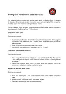 Brading Town Football Club - Code of Conduct  The following Code of Conduct sets out the way in which the Brading Town FC expects its players and members to conduct themselves when representing the Club at matches, trave