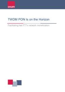 TWDM PON Is on the Horizon Facilitating fast FTTx network monetization Summary Catalyst With the completion of lab trials this year, commercial trials expected in 2015, and initial deployments