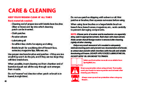 CARE & CLEANING KEEP YOUR FIREARM CLEAN AT ALL TIMES Basic materials needed: • Cleaning rod of proper size with bristle bore brushes (fiber or brass) and tip into which cleaning patch can be inserted.