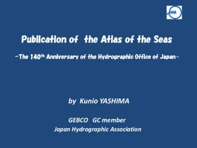 Publication of the Atlas of the Seas -The 140th Anniversary of the Hydrographic Office of Japan- by Kunio YASHIMA GEBCO GC member Japan Hydrographic Association