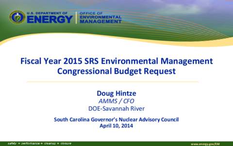 Fiscal Year 2015 SRS Environmental Management Congressional Budget Request Doug Hintze AMMS / CFO DOE-Savannah River South Carolina Governor’s Nuclear Advisory Council