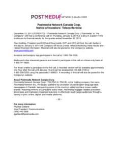 Postmedia Network Canada Corp. Notice of Investors’ Teleconference December 13, 2013 (TORONTO) – Postmedia Network Canada Corp. (“Postmedia” or “the Company”) will host a conference call on Thursday, January 