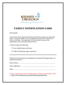 FAMILY NOTIFICATION CARD Dear Family, I want you to know about my decision to become an organ, eye and tissue donor. Upon my death, if I am a candidate for donation, I ask that you honor my wishes. It is important to me 