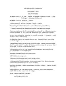 ASHLAND	
  BUDGET	
  COMMITTEE	
   NOVEMBER	
  7,	
  2013	
   DRAFT	
  MINUTES	
   MEMBERS	
  PRESENT:	
  	
  D.	
  Toth,	
  F.	
  Newton,	
  N.	
  DeWolfe,	
  M.	
  Scarano,	
  D.	
  Ruell,	
  C.	
 