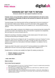 15 May[removed]VIEWERS GET SET FOR TV RETUNE Airwaves cleared for high-speed broadband services Freeview viewers across Oxfordshire, Berkshire and Buckinghamshire will need to retune their TV equipment on Wednesday, 29 May