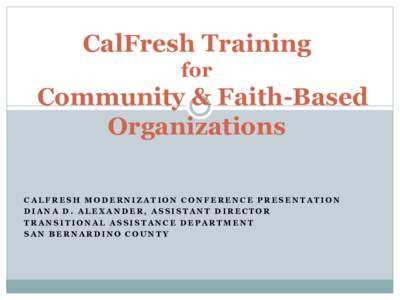 CalFresh Training for Community & Faith-Based Organizations CALFRESH MODERNIZATION CONFERENCE PRESENTATION