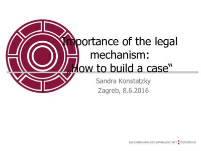 Importance of the legal mechanism: „How to build a case“ Sandra Konstatzky Zagreb, 