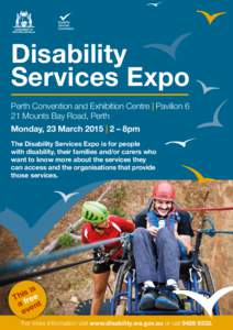 Disability Services Expo Perth Convention and Exhibition Centre | Pavilion 6 21 Mounts Bay Road, Perth Monday, 23 March 2015 | 2 – 8pm The Disability Services Expo is for people