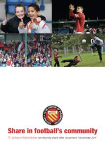 Share in football’s community FC United of Manchester community share offer document. November 2011 FC United Limited (‘FC United’) Community Share Offer This is a landmark opportunity to invest in a club bringing