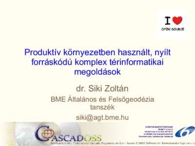 Produktív környezetben használt, nyílt forráskódú komplex térinformatikai megoldások dr. Siki Zoltán BME Általános és Felsőgeodézia tanszék